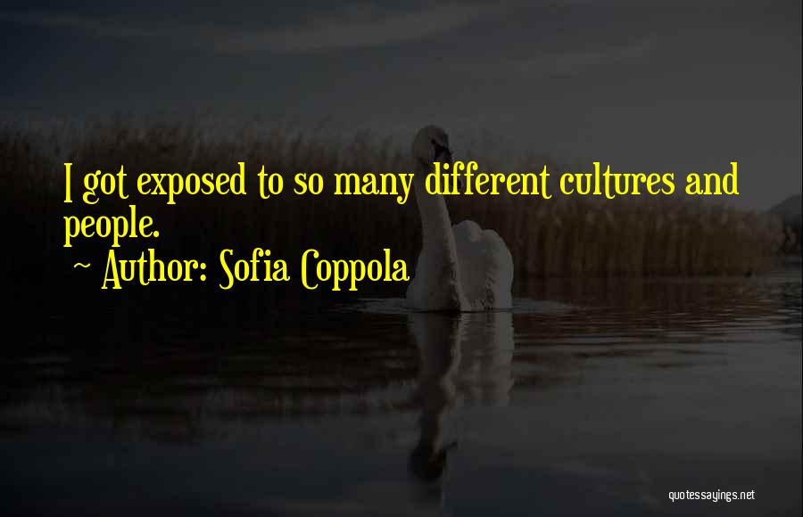 Sofia Coppola Quotes: I Got Exposed To So Many Different Cultures And People.