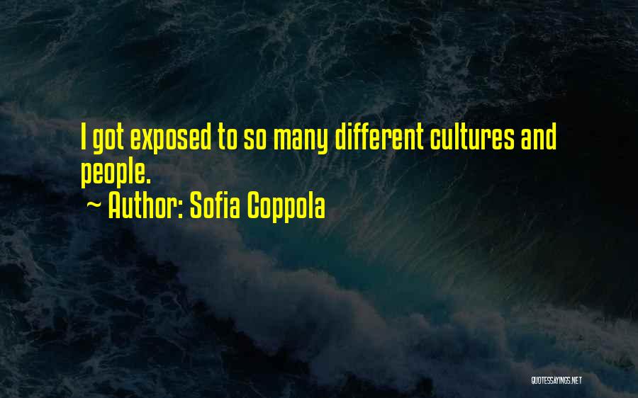 Sofia Coppola Quotes: I Got Exposed To So Many Different Cultures And People.