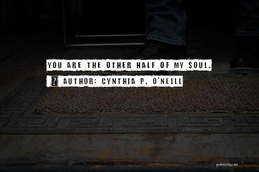 Cynthia P. O'Neill Quotes: You Are The Other Half Of My Soul.