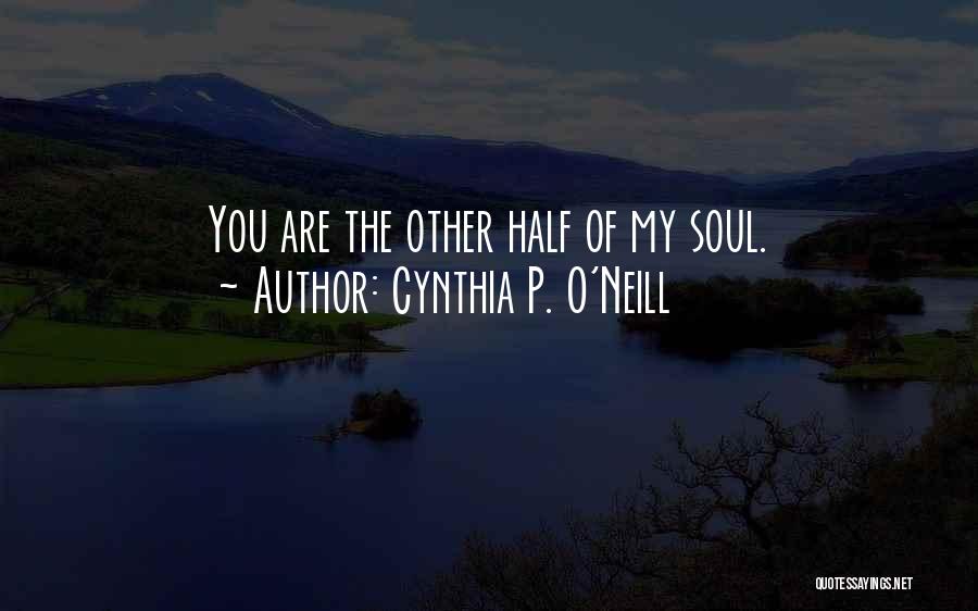 Cynthia P. O'Neill Quotes: You Are The Other Half Of My Soul.