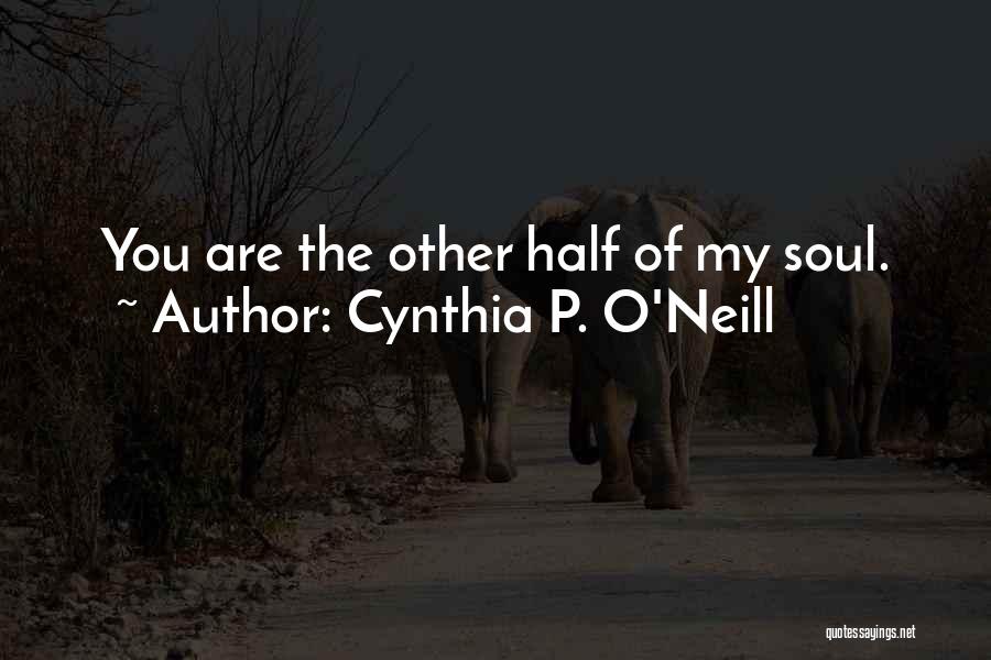 Cynthia P. O'Neill Quotes: You Are The Other Half Of My Soul.
