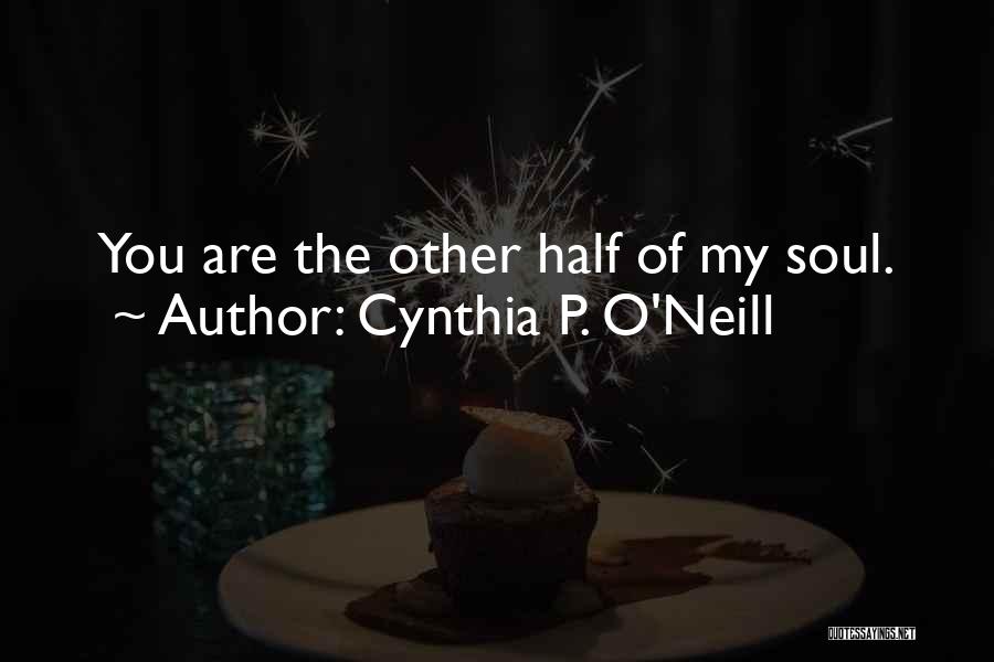 Cynthia P. O'Neill Quotes: You Are The Other Half Of My Soul.