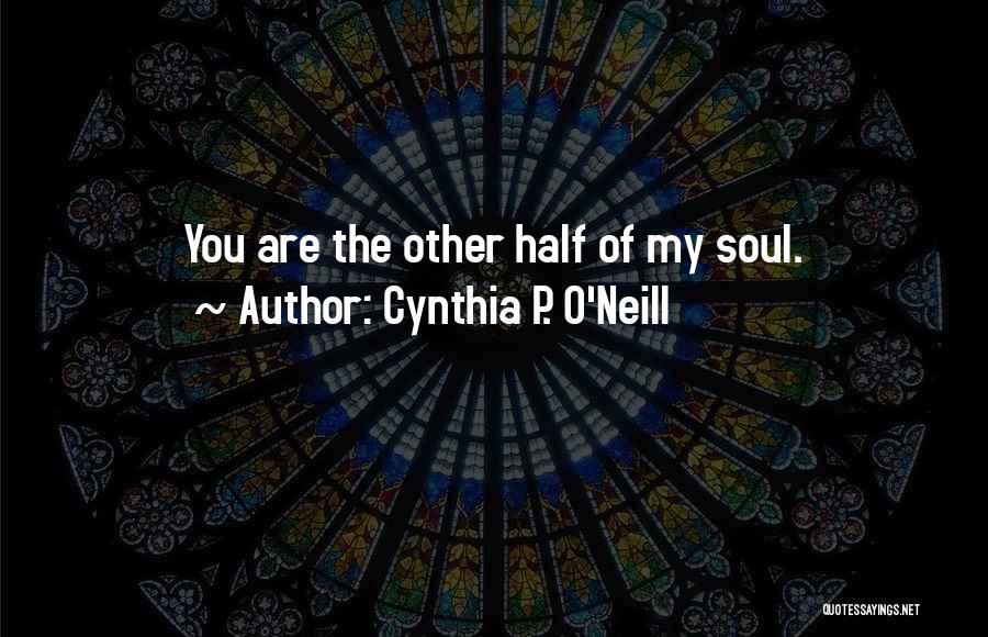 Cynthia P. O'Neill Quotes: You Are The Other Half Of My Soul.