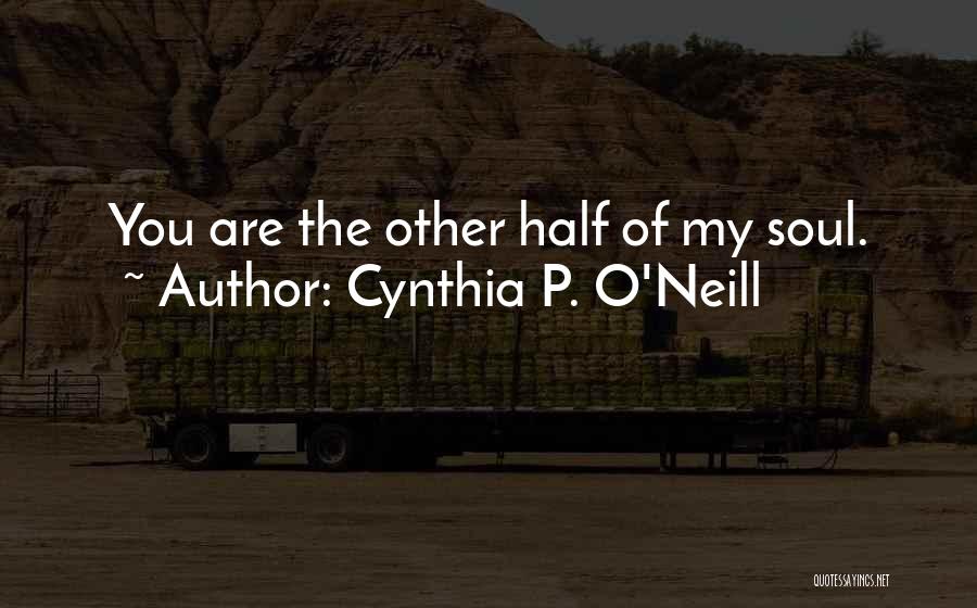 Cynthia P. O'Neill Quotes: You Are The Other Half Of My Soul.