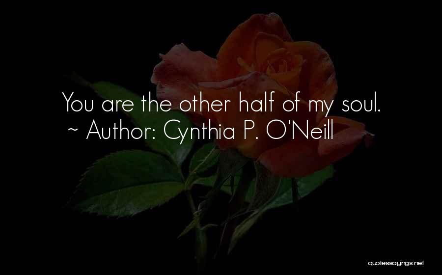 Cynthia P. O'Neill Quotes: You Are The Other Half Of My Soul.