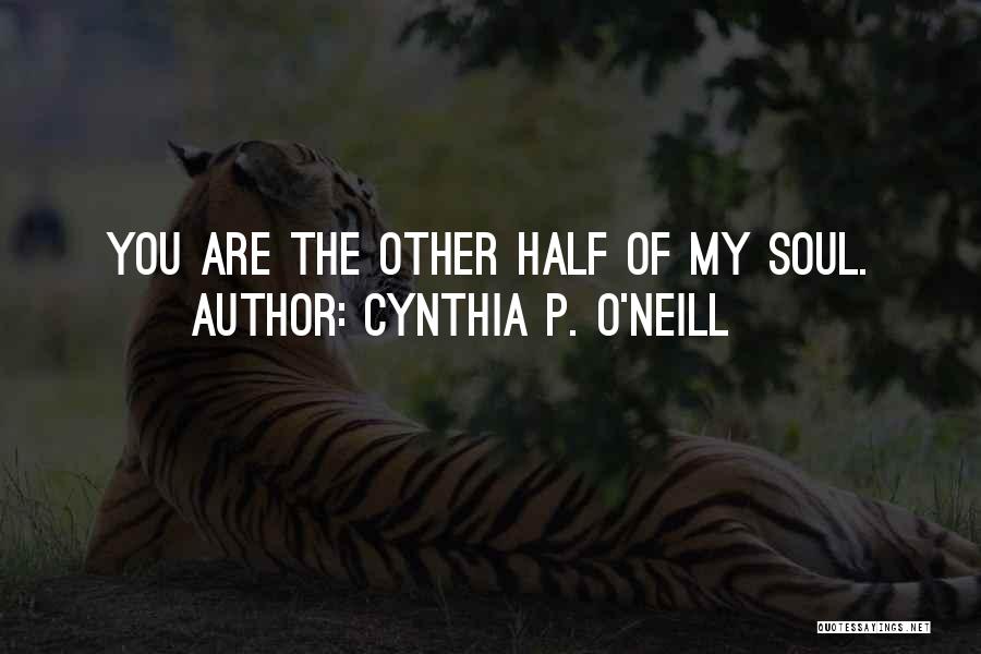 Cynthia P. O'Neill Quotes: You Are The Other Half Of My Soul.