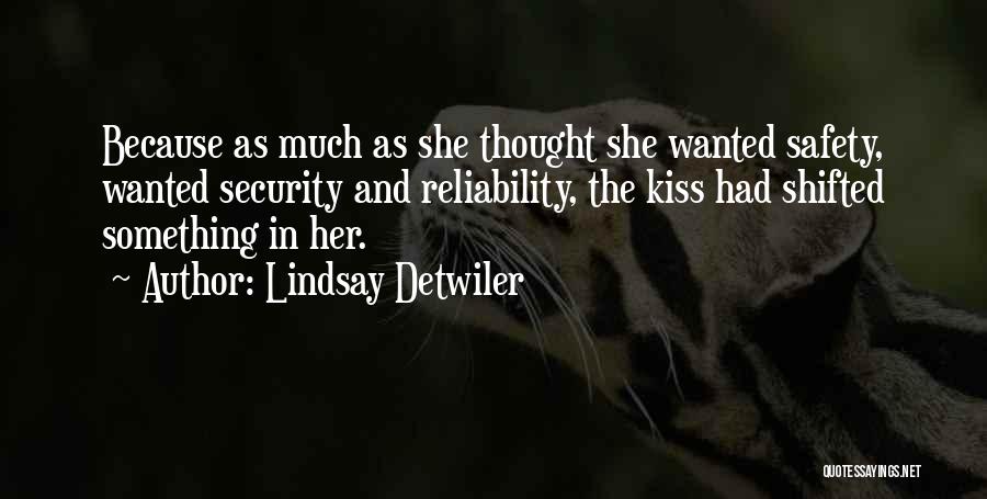 Lindsay Detwiler Quotes: Because As Much As She Thought She Wanted Safety, Wanted Security And Reliability, The Kiss Had Shifted Something In Her.