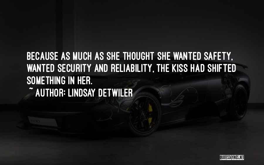 Lindsay Detwiler Quotes: Because As Much As She Thought She Wanted Safety, Wanted Security And Reliability, The Kiss Had Shifted Something In Her.