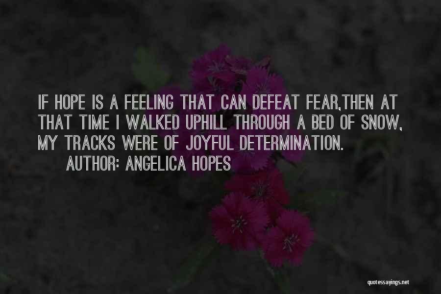 Angelica Hopes Quotes: If Hope Is A Feeling That Can Defeat Fear,then At That Time I Walked Uphill Through A Bed Of Snow,