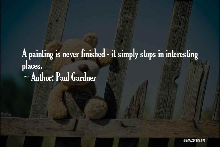 Paul Gardner Quotes: A Painting Is Never Finished - It Simply Stops In Interesting Places.