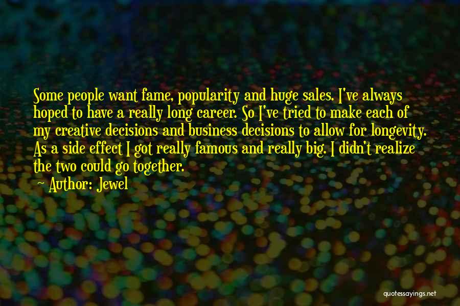 Jewel Quotes: Some People Want Fame, Popularity And Huge Sales. I've Always Hoped To Have A Really Long Career. So I've Tried