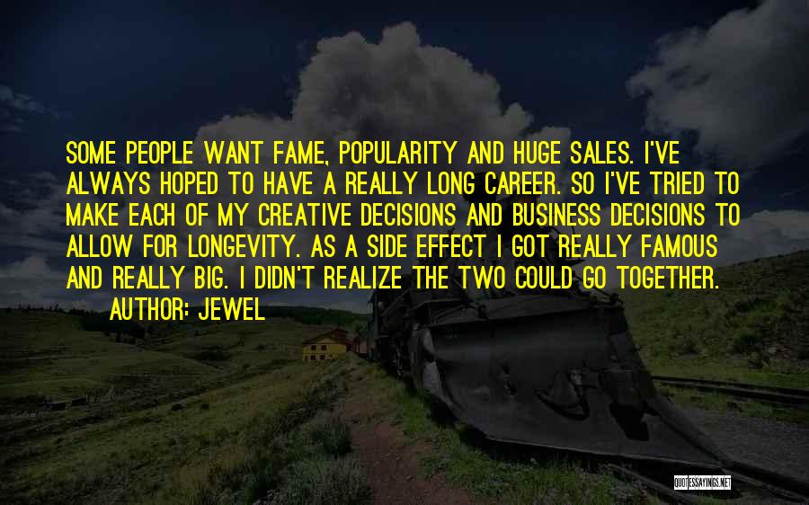 Jewel Quotes: Some People Want Fame, Popularity And Huge Sales. I've Always Hoped To Have A Really Long Career. So I've Tried