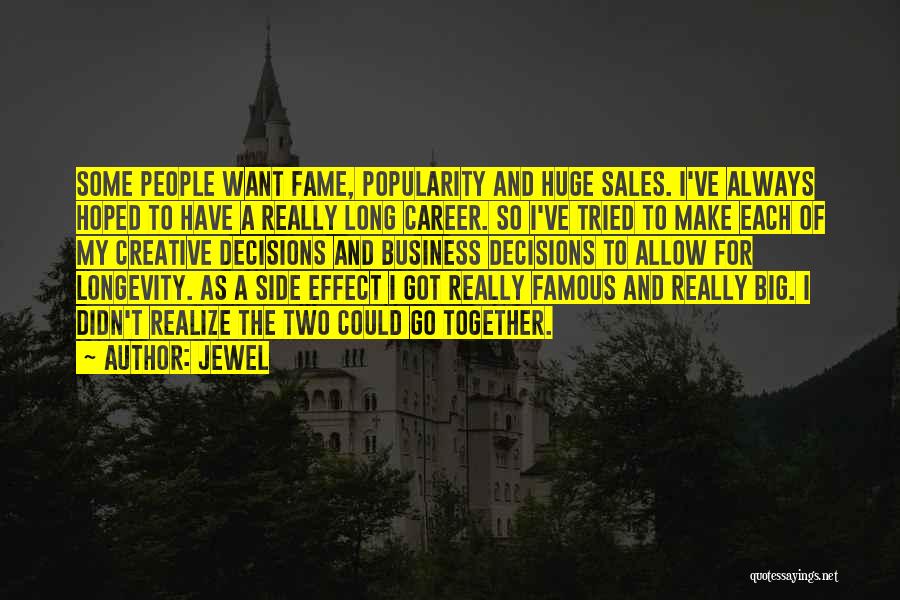 Jewel Quotes: Some People Want Fame, Popularity And Huge Sales. I've Always Hoped To Have A Really Long Career. So I've Tried