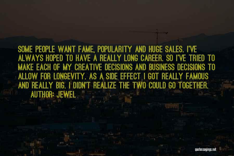 Jewel Quotes: Some People Want Fame, Popularity And Huge Sales. I've Always Hoped To Have A Really Long Career. So I've Tried