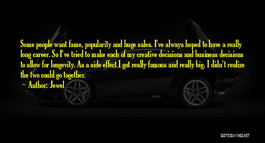 Jewel Quotes: Some People Want Fame, Popularity And Huge Sales. I've Always Hoped To Have A Really Long Career. So I've Tried