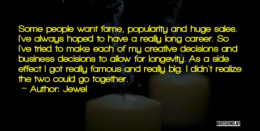Jewel Quotes: Some People Want Fame, Popularity And Huge Sales. I've Always Hoped To Have A Really Long Career. So I've Tried