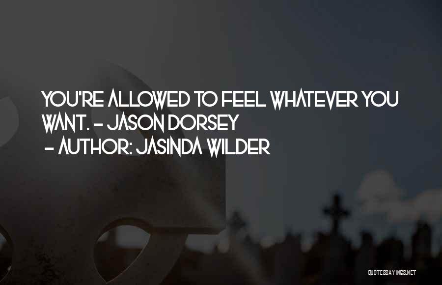 Jasinda Wilder Quotes: You're Allowed To Feel Whatever You Want. - Jason Dorsey