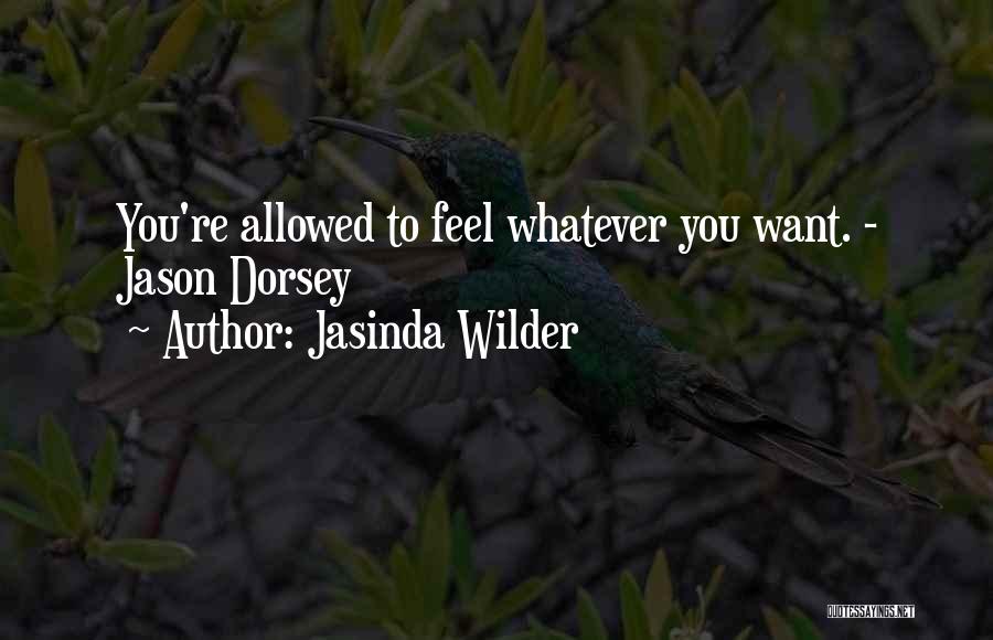 Jasinda Wilder Quotes: You're Allowed To Feel Whatever You Want. - Jason Dorsey