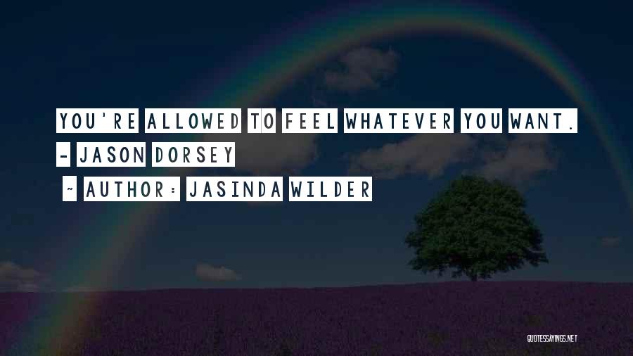 Jasinda Wilder Quotes: You're Allowed To Feel Whatever You Want. - Jason Dorsey