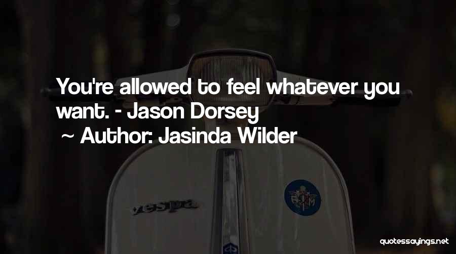 Jasinda Wilder Quotes: You're Allowed To Feel Whatever You Want. - Jason Dorsey