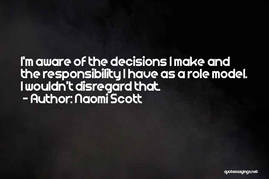 Naomi Scott Quotes: I'm Aware Of The Decisions I Make And The Responsibility I Have As A Role Model. I Wouldn't Disregard That.