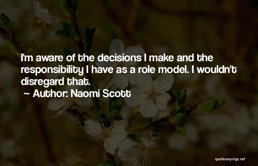Naomi Scott Quotes: I'm Aware Of The Decisions I Make And The Responsibility I Have As A Role Model. I Wouldn't Disregard That.