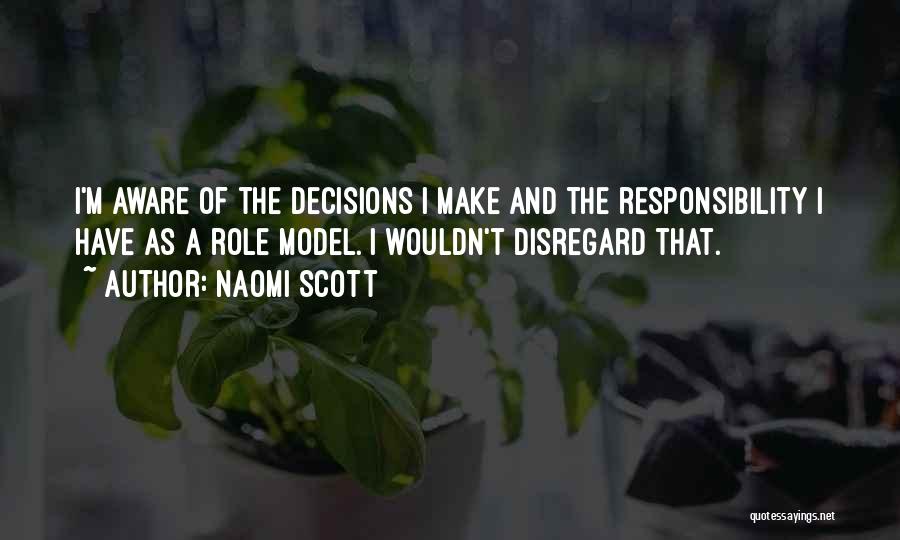 Naomi Scott Quotes: I'm Aware Of The Decisions I Make And The Responsibility I Have As A Role Model. I Wouldn't Disregard That.