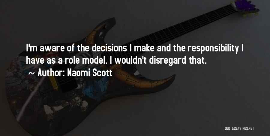 Naomi Scott Quotes: I'm Aware Of The Decisions I Make And The Responsibility I Have As A Role Model. I Wouldn't Disregard That.