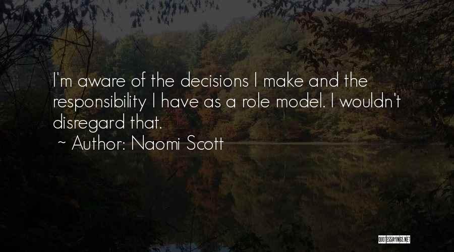 Naomi Scott Quotes: I'm Aware Of The Decisions I Make And The Responsibility I Have As A Role Model. I Wouldn't Disregard That.