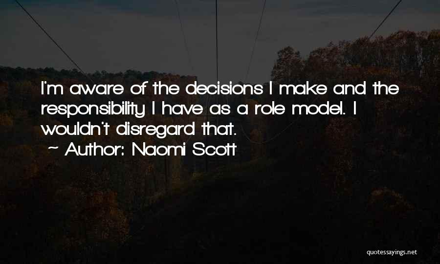 Naomi Scott Quotes: I'm Aware Of The Decisions I Make And The Responsibility I Have As A Role Model. I Wouldn't Disregard That.