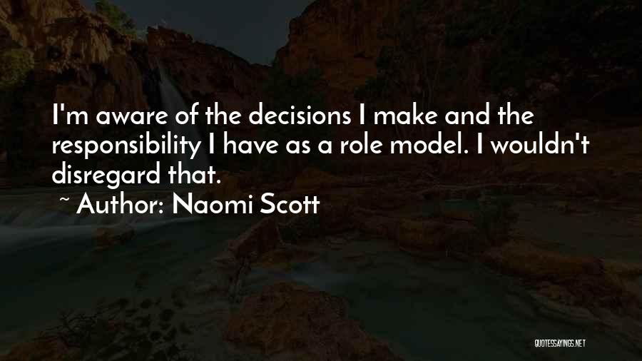 Naomi Scott Quotes: I'm Aware Of The Decisions I Make And The Responsibility I Have As A Role Model. I Wouldn't Disregard That.