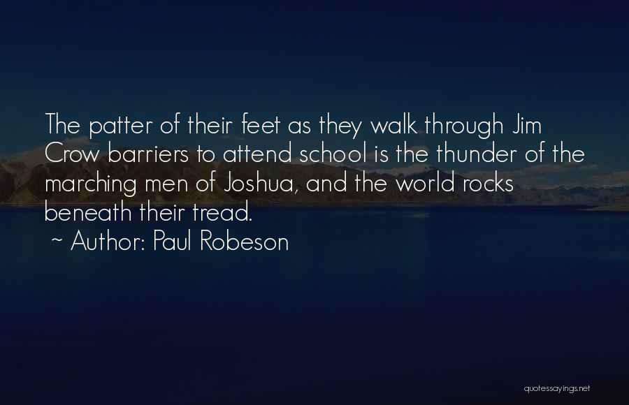 Paul Robeson Quotes: The Patter Of Their Feet As They Walk Through Jim Crow Barriers To Attend School Is The Thunder Of The