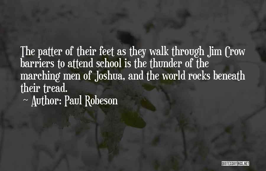 Paul Robeson Quotes: The Patter Of Their Feet As They Walk Through Jim Crow Barriers To Attend School Is The Thunder Of The