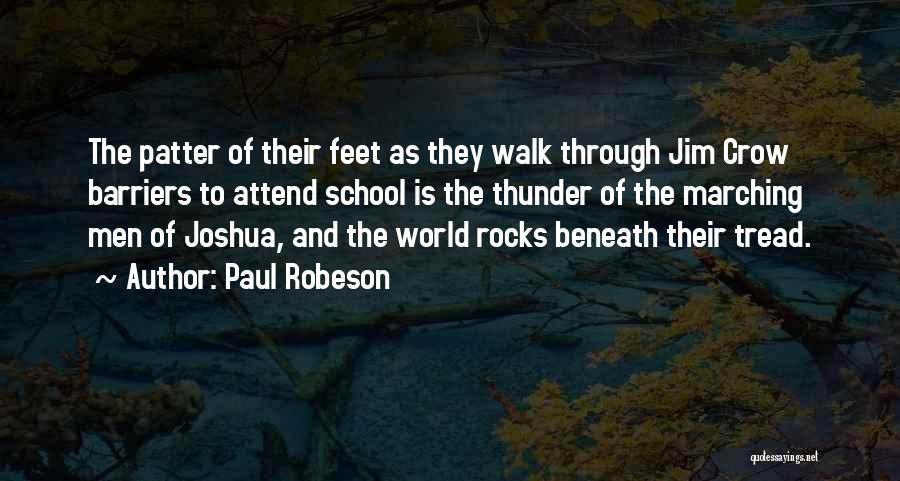 Paul Robeson Quotes: The Patter Of Their Feet As They Walk Through Jim Crow Barriers To Attend School Is The Thunder Of The