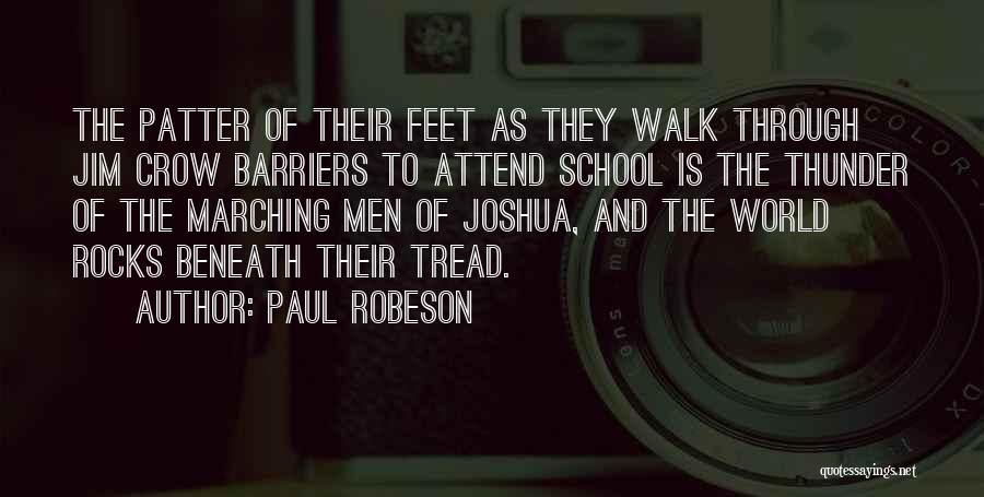 Paul Robeson Quotes: The Patter Of Their Feet As They Walk Through Jim Crow Barriers To Attend School Is The Thunder Of The