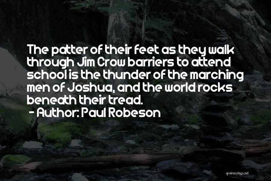 Paul Robeson Quotes: The Patter Of Their Feet As They Walk Through Jim Crow Barriers To Attend School Is The Thunder Of The