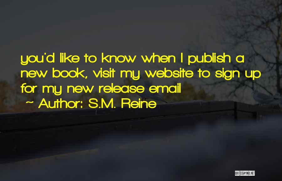 S.M. Reine Quotes: You'd Like To Know When I Publish A New Book, Visit My Website To Sign Up For My New Release