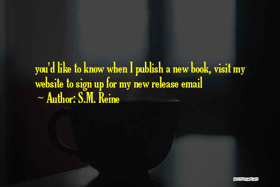 S.M. Reine Quotes: You'd Like To Know When I Publish A New Book, Visit My Website To Sign Up For My New Release