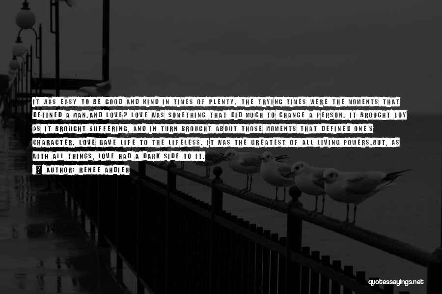 Renee Ahdieh Quotes: It Was Easy To Be Good And Kind In Times Of Plenty. The Trying Times Were The Moments That Defined