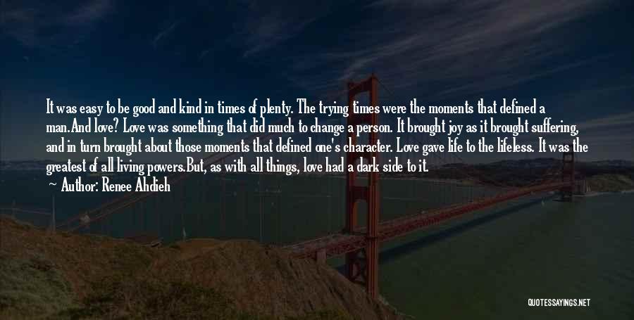 Renee Ahdieh Quotes: It Was Easy To Be Good And Kind In Times Of Plenty. The Trying Times Were The Moments That Defined