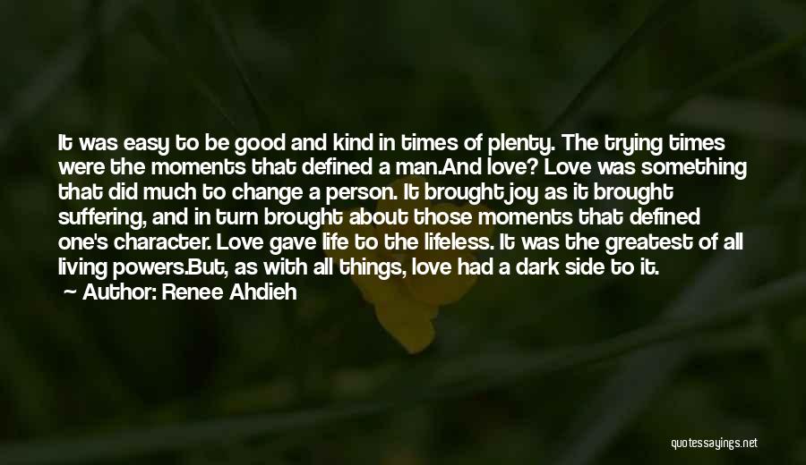 Renee Ahdieh Quotes: It Was Easy To Be Good And Kind In Times Of Plenty. The Trying Times Were The Moments That Defined