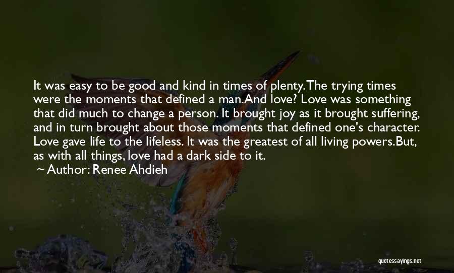 Renee Ahdieh Quotes: It Was Easy To Be Good And Kind In Times Of Plenty. The Trying Times Were The Moments That Defined