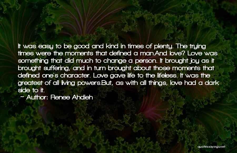 Renee Ahdieh Quotes: It Was Easy To Be Good And Kind In Times Of Plenty. The Trying Times Were The Moments That Defined