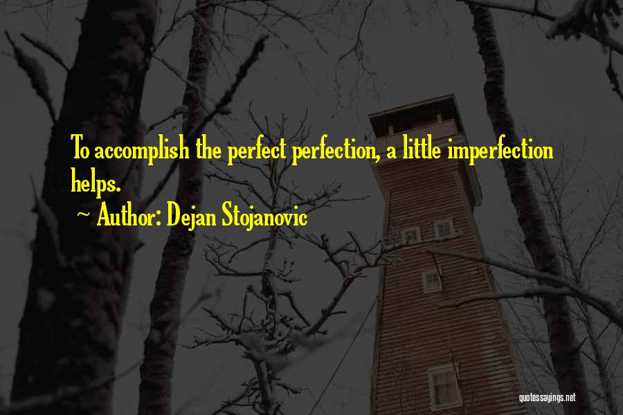 Dejan Stojanovic Quotes: To Accomplish The Perfect Perfection, A Little Imperfection Helps.