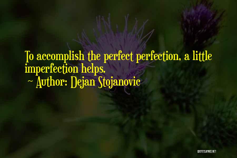 Dejan Stojanovic Quotes: To Accomplish The Perfect Perfection, A Little Imperfection Helps.