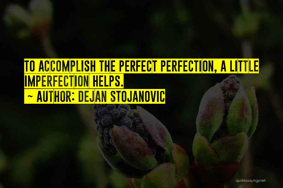 Dejan Stojanovic Quotes: To Accomplish The Perfect Perfection, A Little Imperfection Helps.