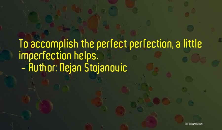 Dejan Stojanovic Quotes: To Accomplish The Perfect Perfection, A Little Imperfection Helps.