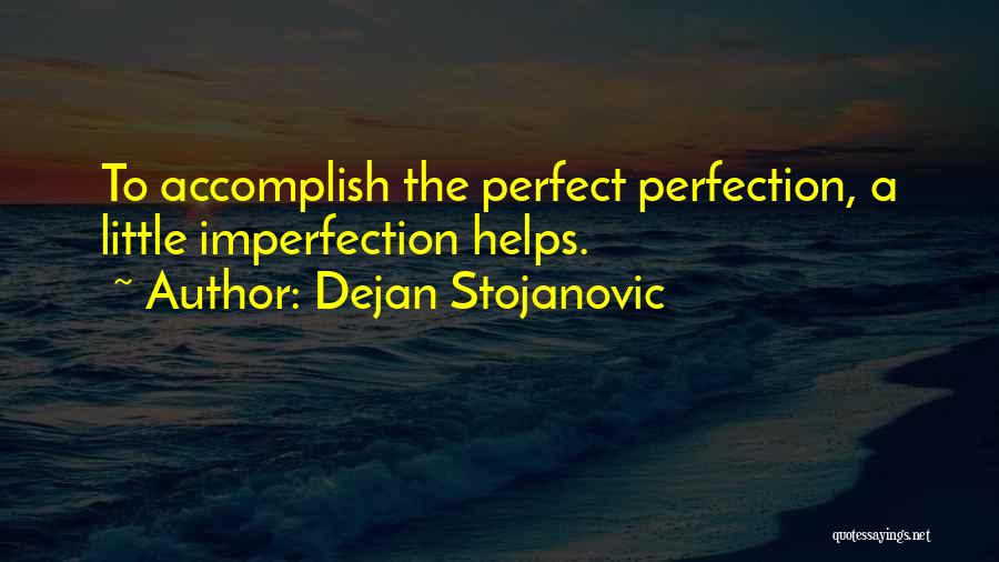Dejan Stojanovic Quotes: To Accomplish The Perfect Perfection, A Little Imperfection Helps.