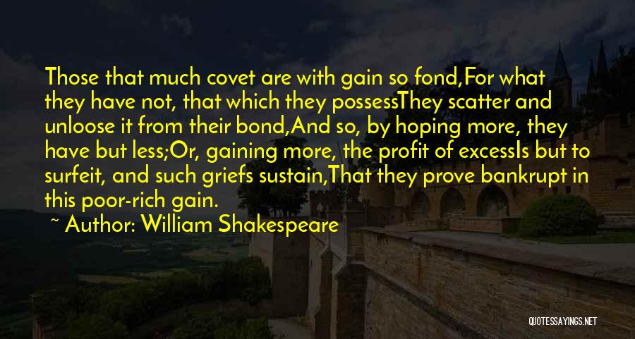 William Shakespeare Quotes: Those That Much Covet Are With Gain So Fond,for What They Have Not, That Which They Possessthey Scatter And Unloose
