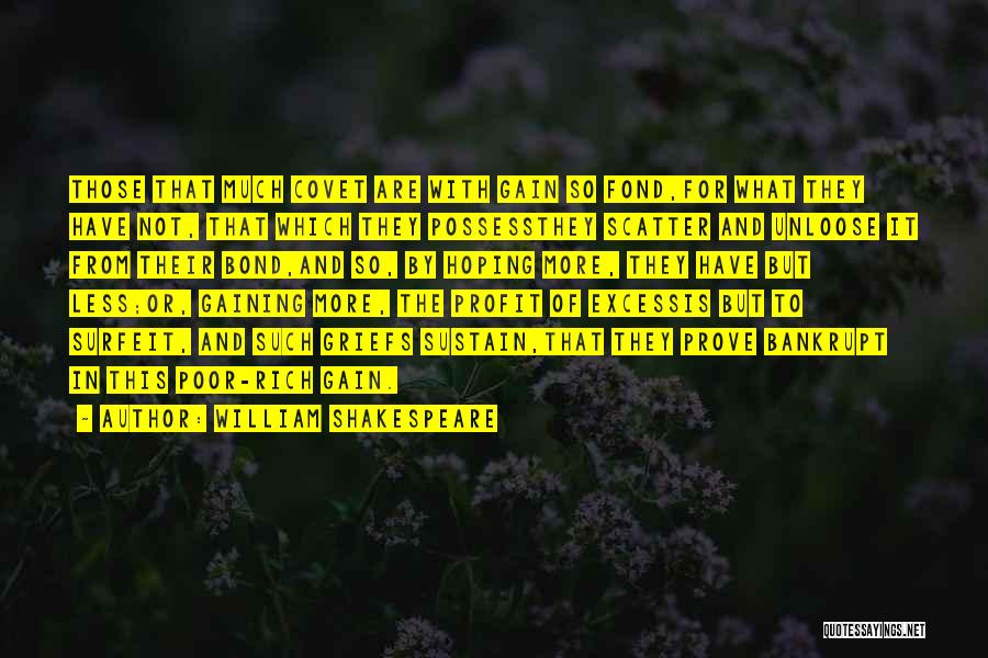 William Shakespeare Quotes: Those That Much Covet Are With Gain So Fond,for What They Have Not, That Which They Possessthey Scatter And Unloose